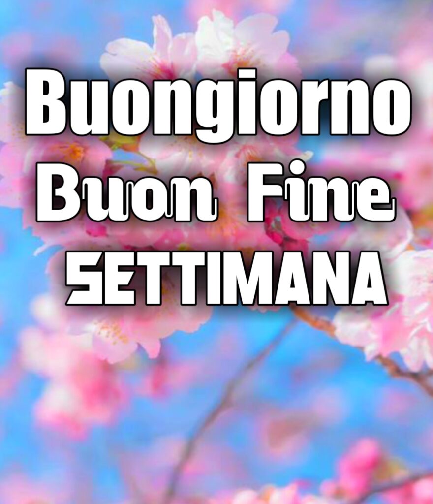 Buongiorno Buon Sabato E Buon Fine Settimana