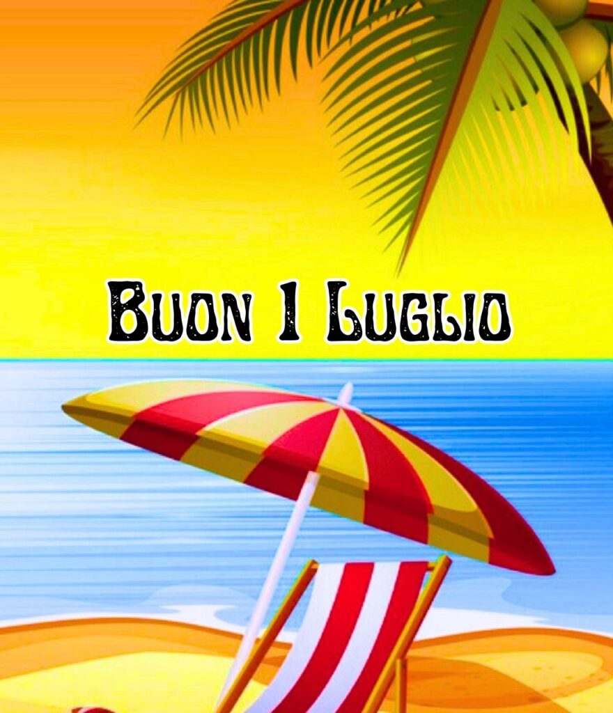 Primo Luglio Buongiorno Buon 1 Luglio